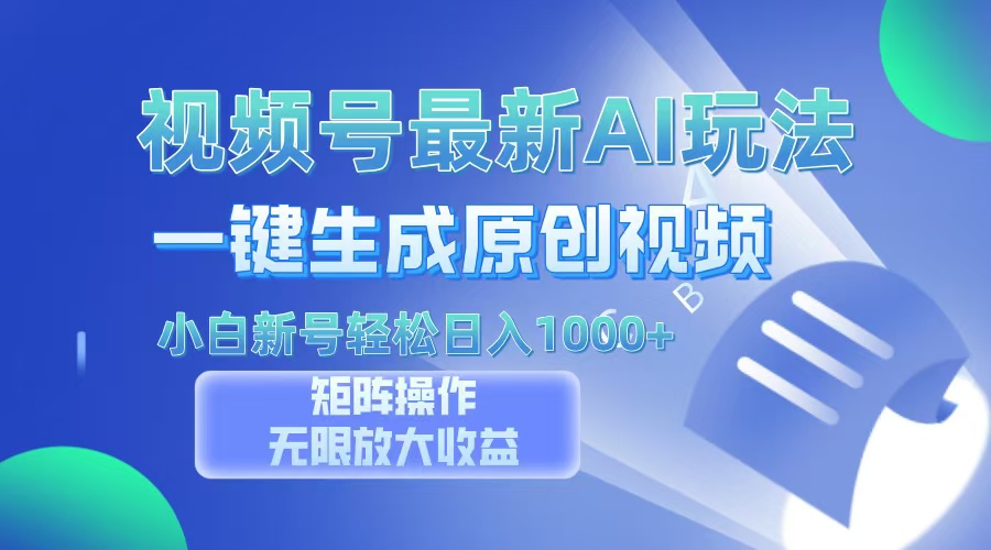 视频号最新AI万法,一键生成原创视频,小白新号也能轻松日入100+-创业信息网