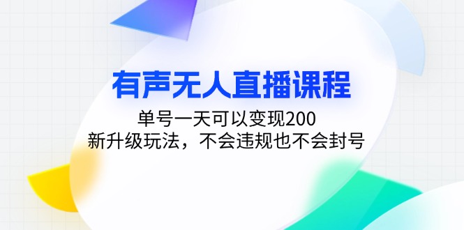 有声无人直播课程，单号一天可以变现200，新升级玩法，不会违规也不会封号-创业信息网