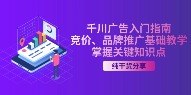 千川广告入门指南|竞价、品牌推广基础教学,掌握关键知识点-创业信息网