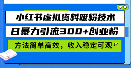 小红书虚拟资料吸粉技术,日暴力引流300+创业粉,方法简单高效,收入稳…-创业信息网