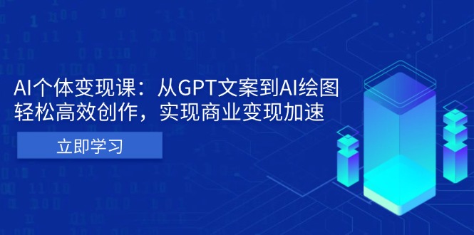 AI个体变现课:从GPT文案到AI绘图,轻松高效创作,实现商业变现加速-创业信息网