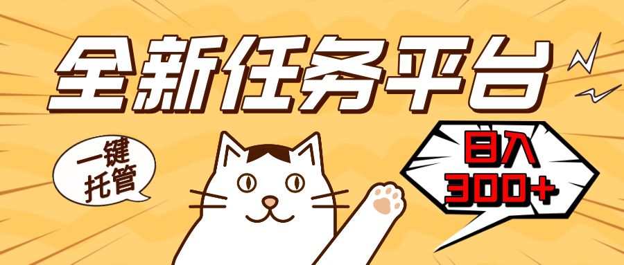 全新任务平台一键托管 日入300+轻松获取额外收入的机会-创业信息网