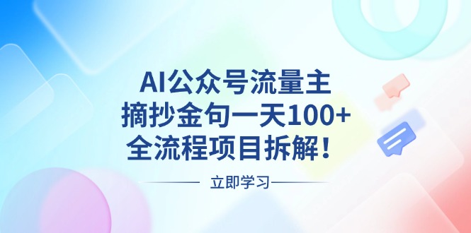 AI公众号流量主,摘抄金句一天100+,全流程项目拆解!-创业信息网