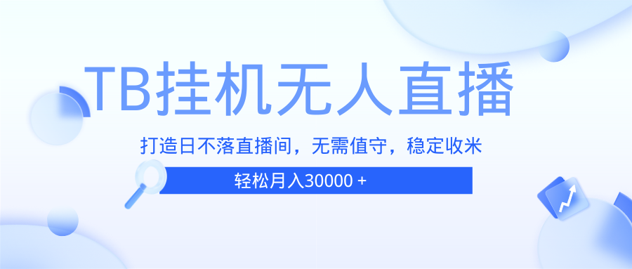 TB无人直播，打造日不落直播间，无需真人出镜，无需值守，打造日不落直…-创业信息网
