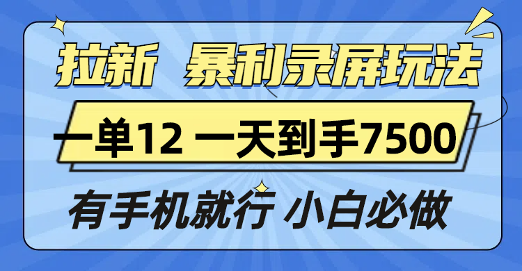 拉新暴利录屏玩法，一单12块，一天到手7500，有手机就行-创业信息网
