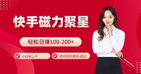 快手磁力聚星火爆全网，小白易上手，轻松日入100-200+，居家操作-更新玩法【揭秘】-创业信息网