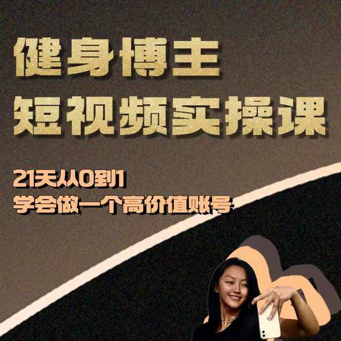 健身博主短视频实操课——21天从0到1学会做一个高价值账号-创业信息网
