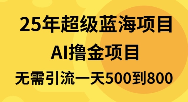 25年超级蓝海项目一天800+，半搬砖项目，不需要引流-创业信息网