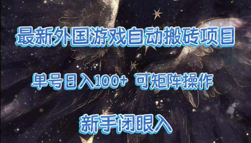 最新外国游戏自动搬砖项目，单号100+，可以矩阵操作，新手也可做【揭秘】-创业信息网