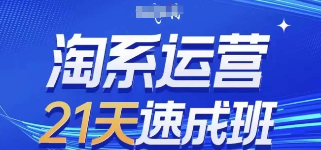淘系运营21天速成班(更新25年12月)，0基础轻松搞定淘系运营，不做假把式-创业信息网