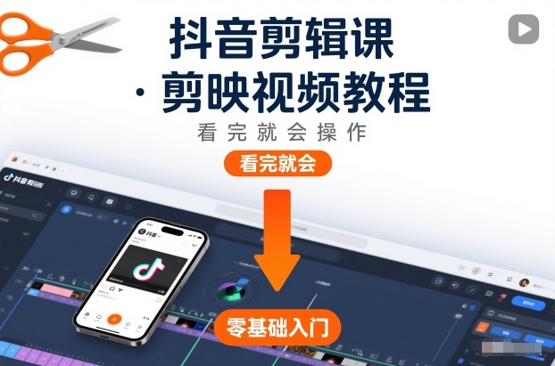抖音剪辑课，剪映视频教程，看完就会操作-创业信息网