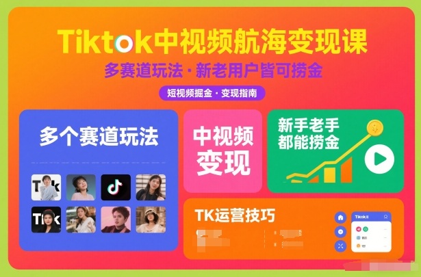 Tiktok中视频航海变现课，多个赛道玩法，新手老手都能在TK中视频捞金-创业信息网