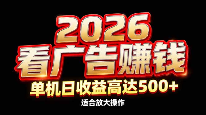 2026隐藏蓝海：看广告赚钱效率升级，单机日收益高达500+，适合放大操作-创业信息网