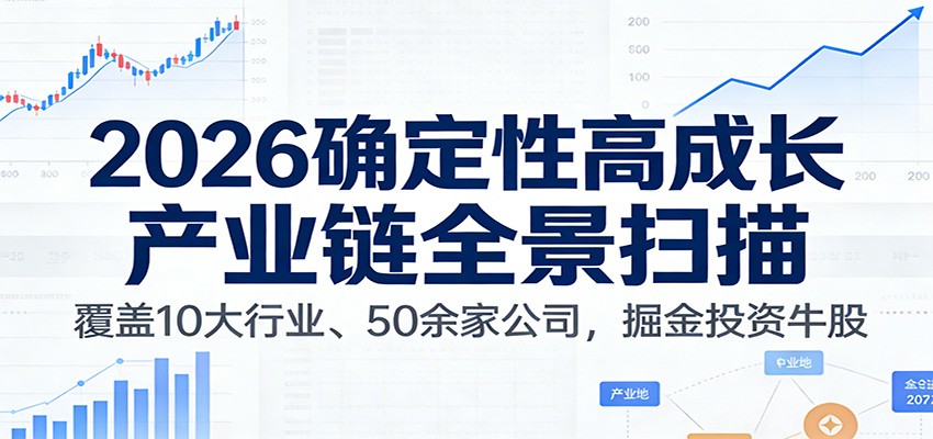 付费文章：2026确定性高成长产业链全景扫描：覆盖10大行业、50余家公司，掘金投资牛股-创业信息网