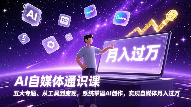 AI自媒体通识课，五大专题、从工具到变现，系统掌握AI创作，实现自媒体月入过万-创业信息网