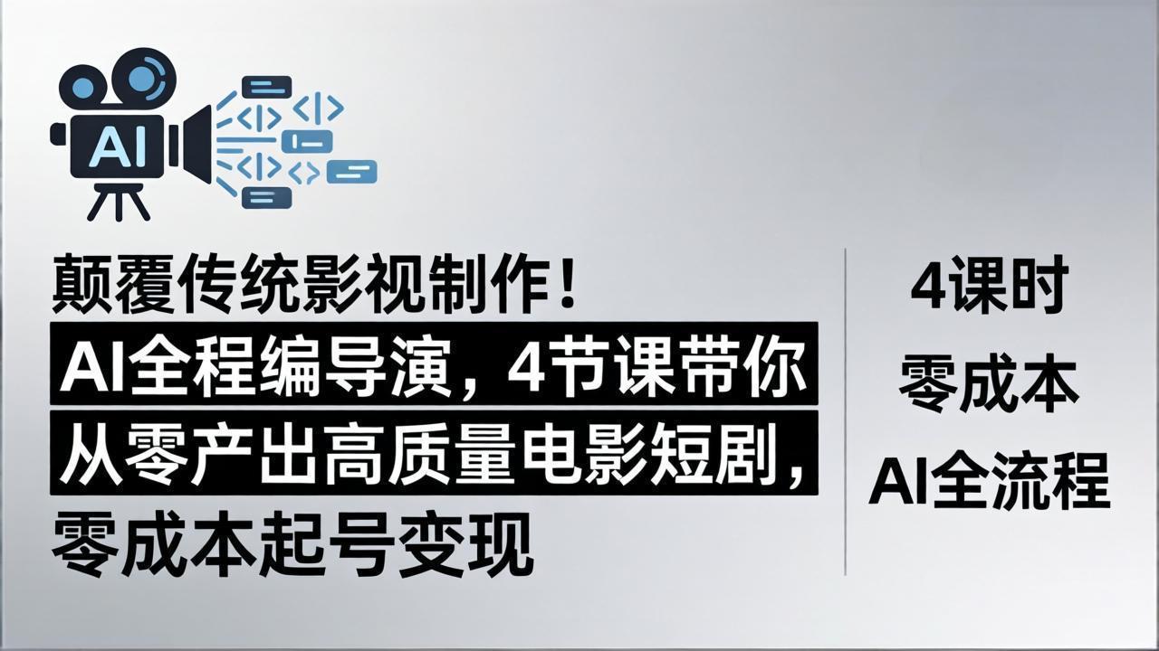 颠覆传统影视制作!AI全程编导演,4节课带你从零产出高质量电影短剧,零成本起号变现