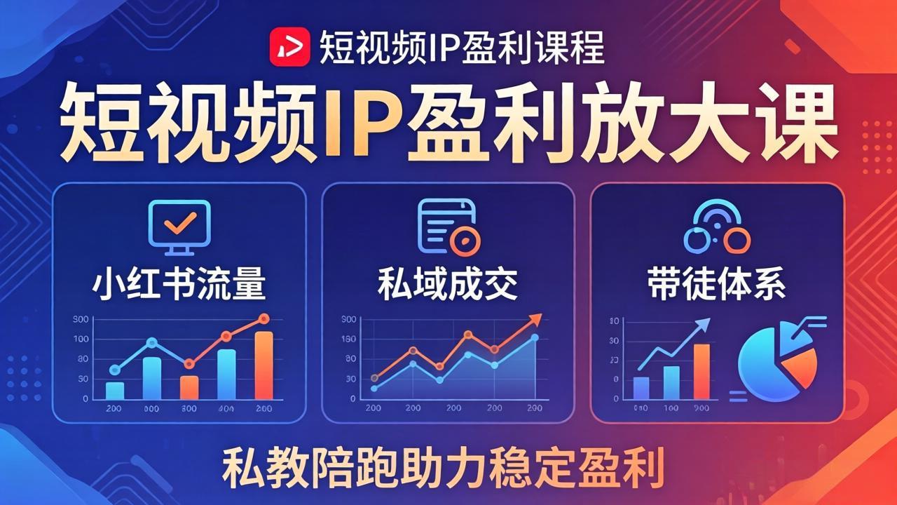 短视频IP盈利放大课:小红书流量+私域成交+带徒体系,私教陪跑助力稳定盈利