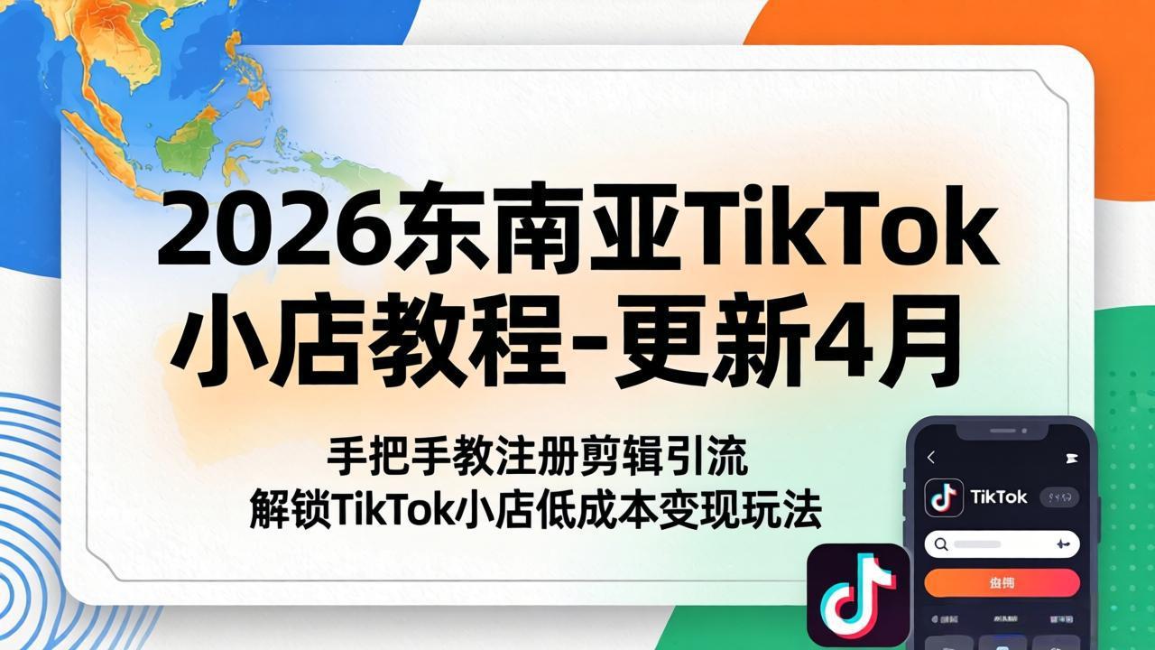 2026东南亚TikTok小店教程-更新4月,手把手教注册剪辑引流,解锁TikTok小店低成本变现玩法