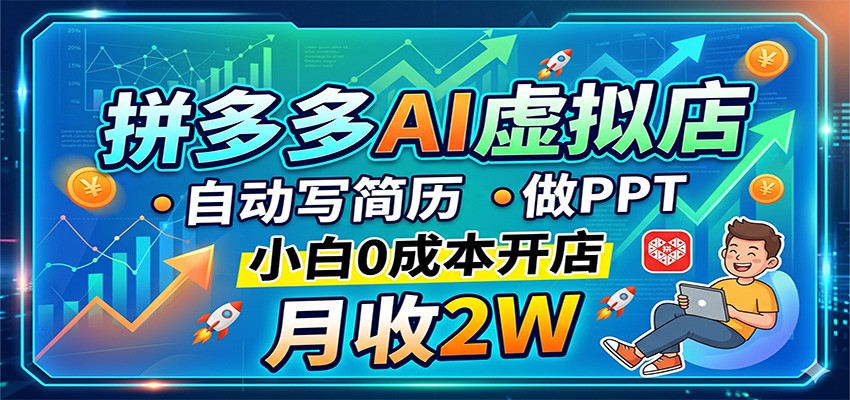 拼多多AI虚拟店,自动写简历做PPT,小白0成本开店,月收2W稳如狗-创业信息网