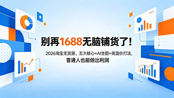 别再1688无脑铺货了!2026淘宝无货源,五大核心+AI生图+高溢价打法,普通人也能做出利润