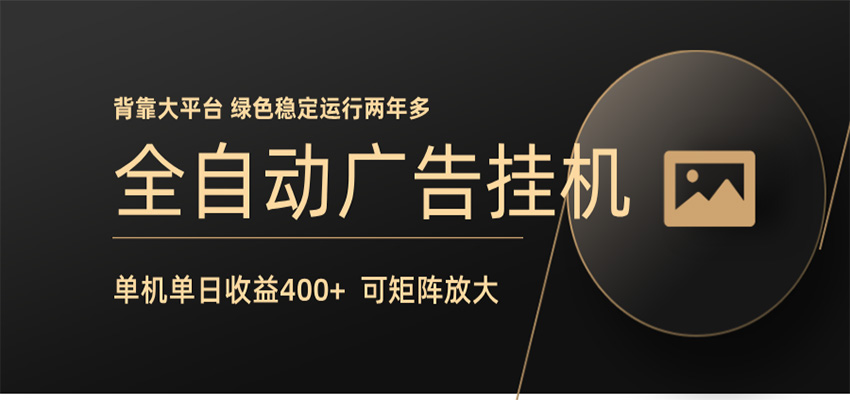 全自动广告联盟挂机 单机日收益400+ 无需人工看守 可矩阵放大 稳定输出两年多-创业信息网