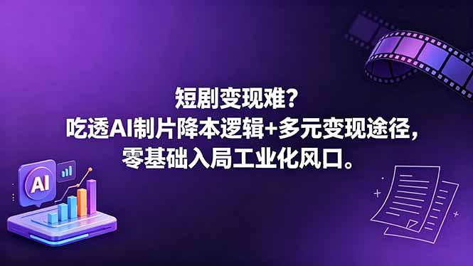 短剧变现难?吃透AI制片降本逻辑+多元变现途径,零基础入局工业化风口