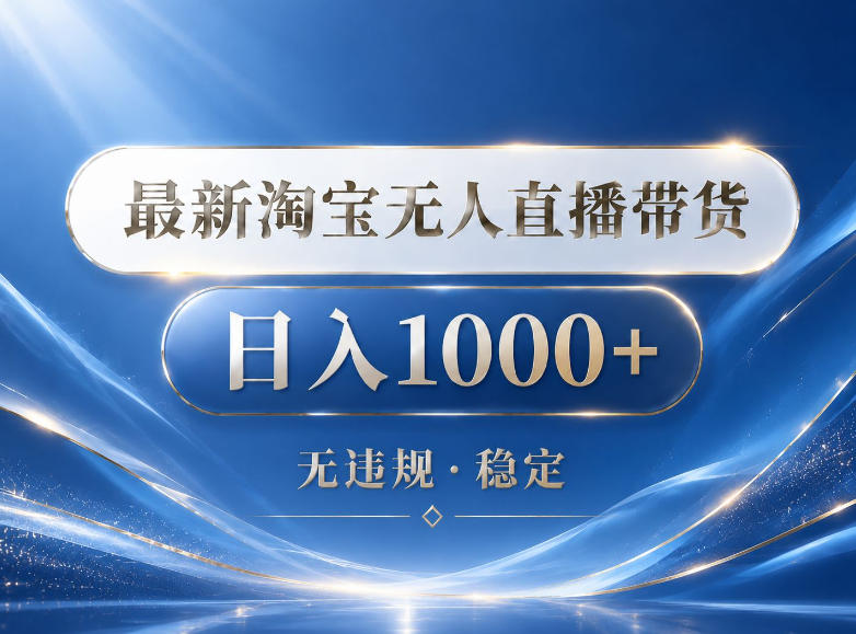 2026最新淘宝无人直播带货15.0，24小时自动直播自动出单，单设备日入1000，让你睡觉都在进账【揭秘】-创业信息网