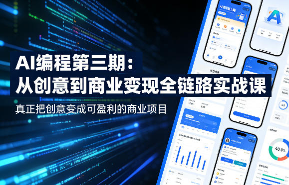 AI编程第三期,从创意到商业变现的全链路实战课,真正把创意变成可盈利的商业项目(更新05月19日)