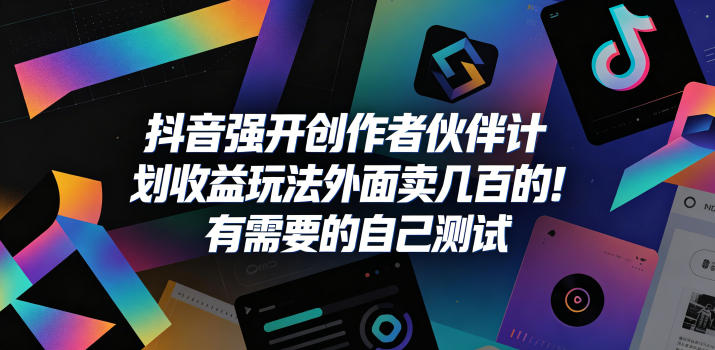 抖音强开创作者伙伴计划收益玩法，外面卖几百的！有需要的自己测试-创业信息网