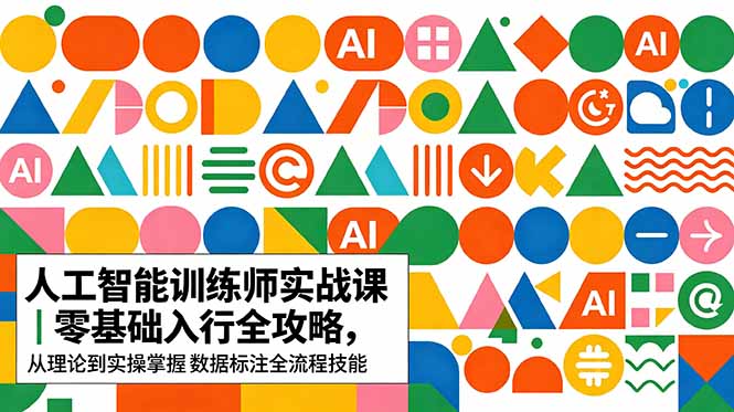 AI人工智能 训练师实战课|零基础入行全攻略,从理论到实操掌握数据标注全流程技能