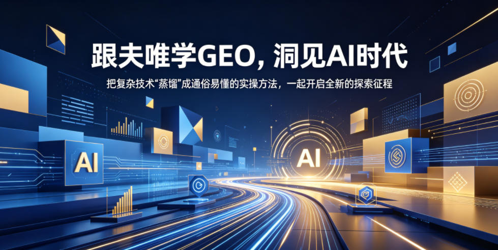 跟夫唯学GEO，洞见AI时代，把复杂技术“蒸馏”成通俗易懂的实操方法，一起开启全新的探索征程-创业信息网