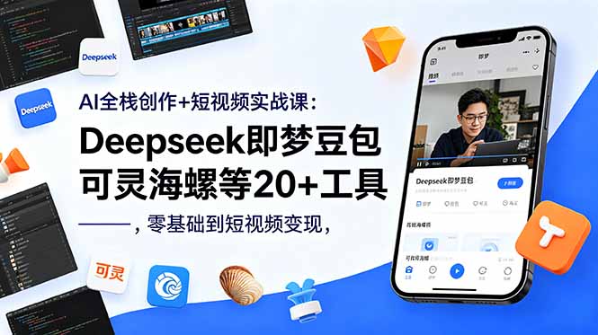 AI全栈创作+短视频实战课:Deepseek即梦豆包可灵海螺等20+工具,零基础到短视频变现