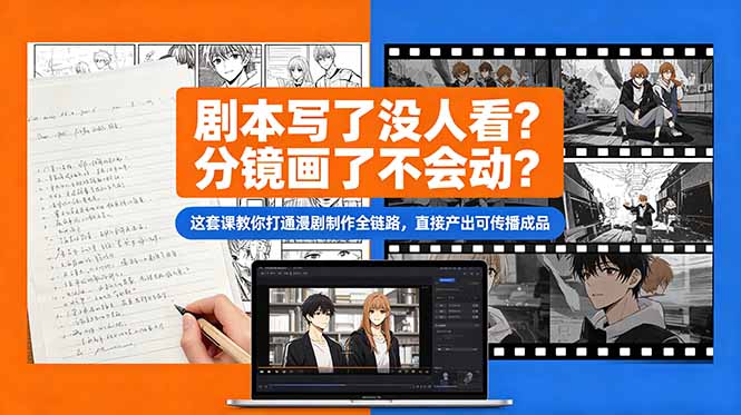剧本写了没人看?分镜画了不会动?这套课教你打通漫剧制作全链路,直接产出可传播成品