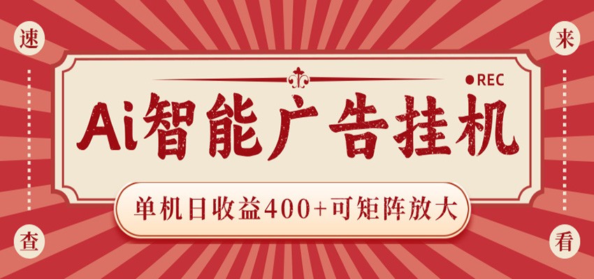 AI智能广告挂机 单机日收益400+ 可矩阵放大 设备越多收益越大 背靠大平台 绿色稳定-创业信息网