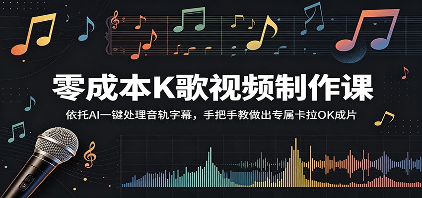 零成本K歌视频制作课:依托AI一键处理音轨字幕,手把手教做出专属卡拉OK成片-创业信息网
