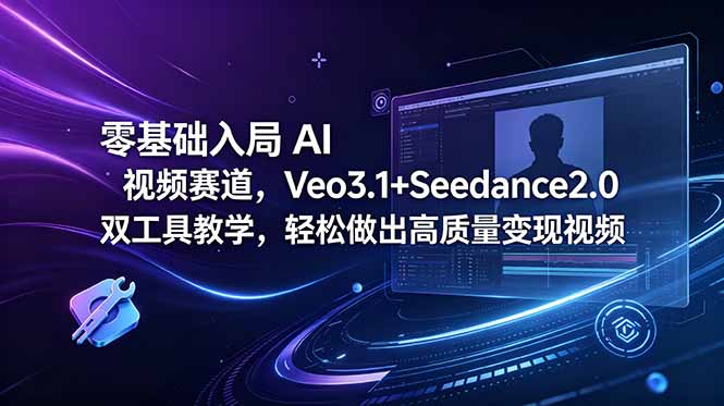 零基础入局 AI 视频赛道,Veo3.1+Seedance2.0 双工具教学,轻松做出高质量变现视频