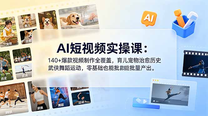 AI短视频实操课:140+爆款视频制作全覆盖,育儿宠物治愈历史武侠舞蹈运动,零基础也能批量产出