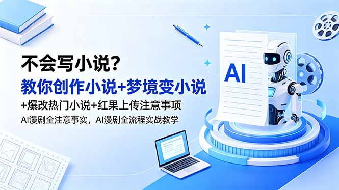不会写小说?教你创作小说+梦境变小说+爆改热门小说+红果上传注意事项,AI漫剧全流程实战教学
