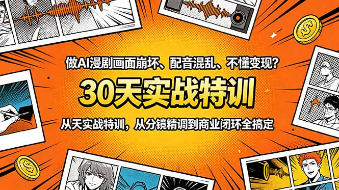做AI漫剧画面崩坏、配音混乱、不懂变现?30天实战特训,从分镜精调到商业闭环全搞定
