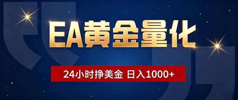 EA黄金量化，24小时不间断挣美金，小白轻松操作，日入1000+-创业信息网