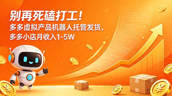 别再死磕打工!多多虚拟产品机器人托管发货,多多小店月收入1-5W