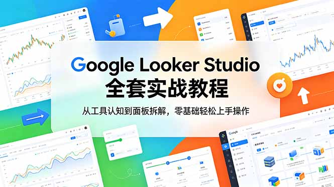 Google Looker Studio 全套实战教程,从工具认知到面板拆解,零基础轻松上手操作