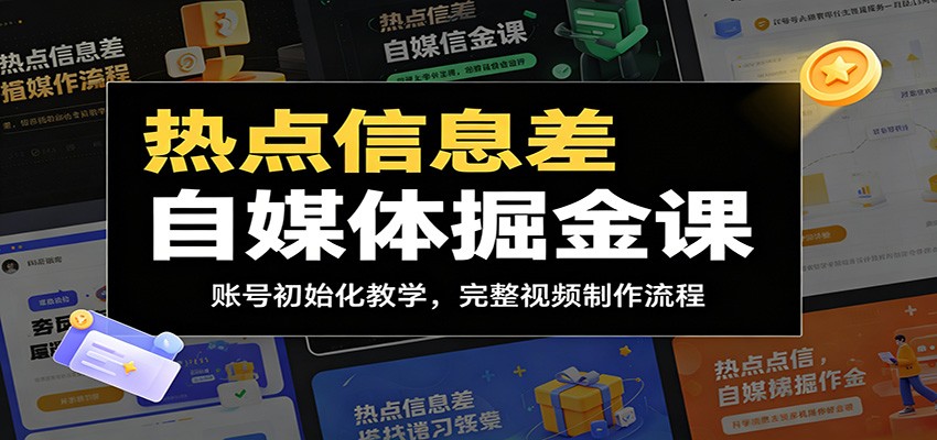 热点信息差自媒体掘金课：账号初始化教学，完整视频制作流程-创业信息网
