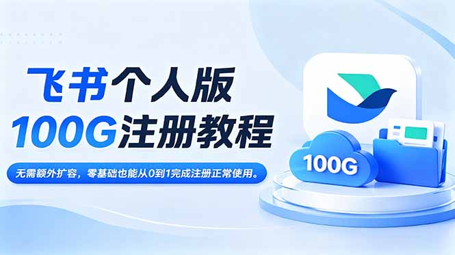 飞书个人版100G注册教程,无需额外扩容，零基础也能从0到1完成注册正常使用。-创业信息网