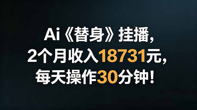 Ai替身挂播，2个月收入18731元，每天操作30分钟！-创业信息网