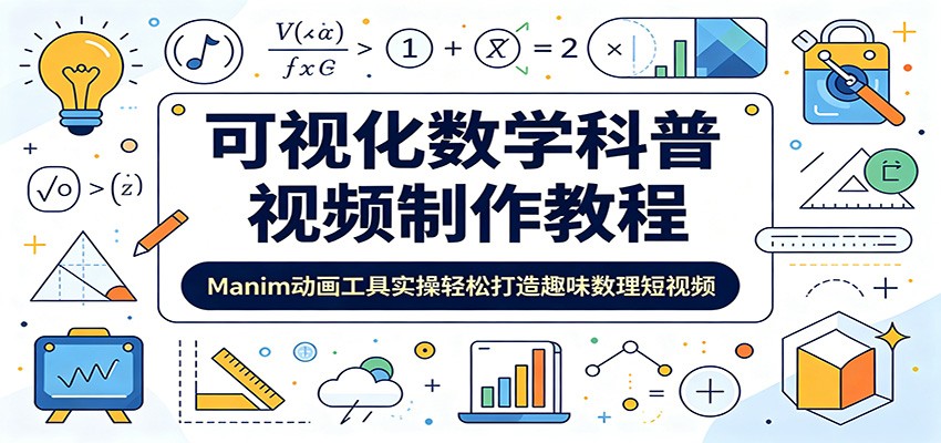 可视化数学科普视频制作教程：Manim动画工具实操轻松打造趣味数理短视频-创业信息网
