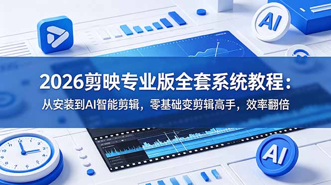 2026剪映专业版全套系统教程:从安装到AI智能剪辑,零基础变剪辑高手,效率翻倍
