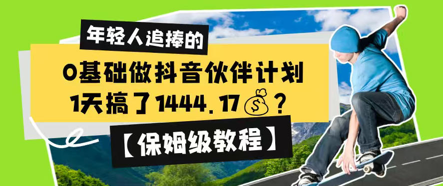 0基础做抖音伙伴计划，1天搞了1444.17？【保姆级教程】-创业信息网