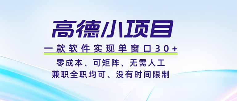 高德小项目，一款软件实现单窗口+、零成本、可矩阵、零人工、兼职全职均可、没有时间限制-创业信息网