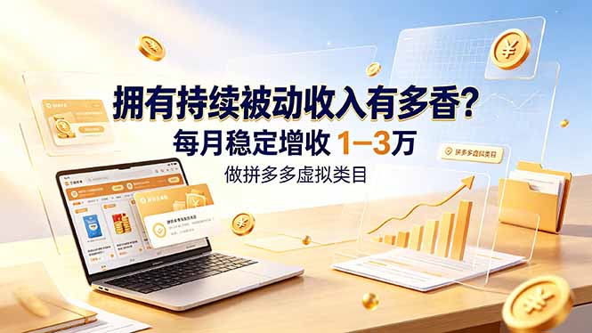 拥有持续被动收入有多香?做拼多多虚拟类目,每月稳定增收 1-3 万